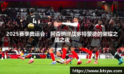 2025赛季奥运会：阿森纳迎战多特蒙德的荣耀之战之夜