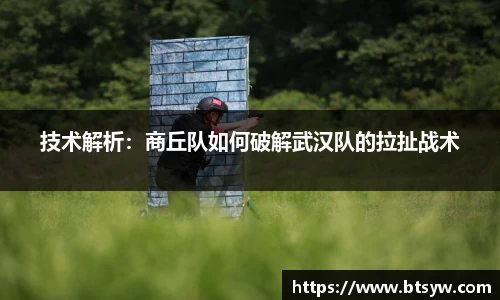技术解析：商丘队如何破解武汉队的拉扯战术