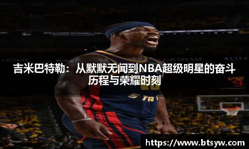 吉米巴特勒：从默默无闻到NBA超级明星的奋斗历程与荣耀时刻